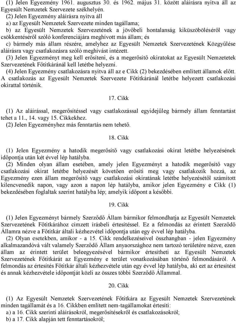 konferenciájára meghívott más állam; és c) bármely más állam részére, amelyhez az Egyesült Nemzetek Szervezetének Közgyűlése aláírásra vagy csatlakozásra szóló meghívást intézett.