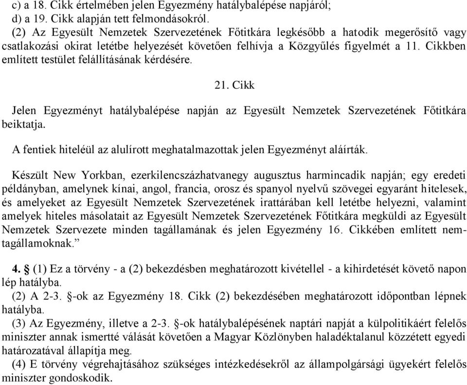 Cikkben említett testület felállításának kérdésére. 21. Cikk Jelen Egyezményt hatálybalépése napján az Egyesült Nemzetek Szervezetének Főtitkára beiktatja.