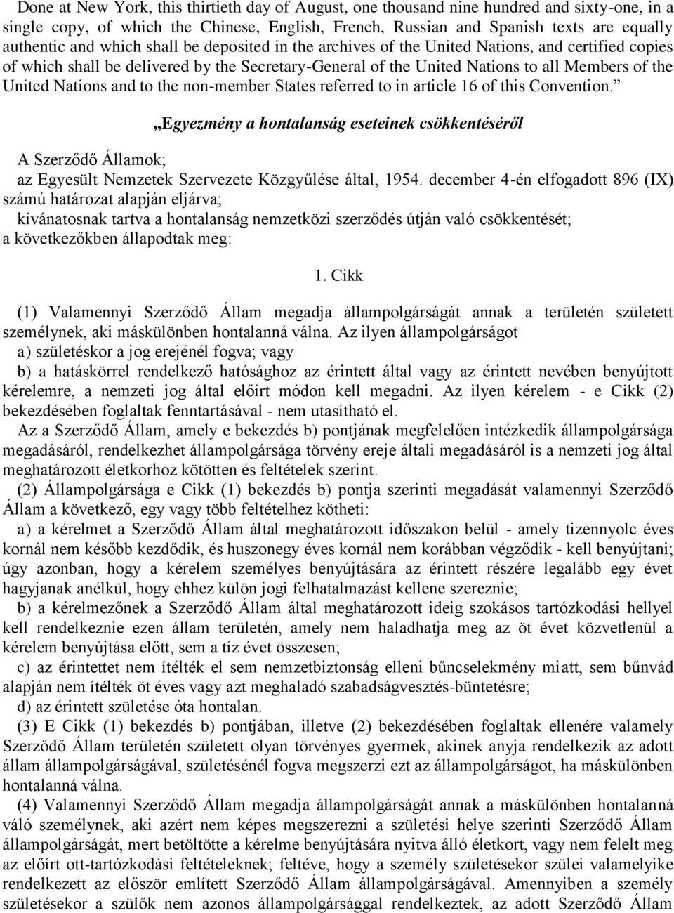 and to the non-member States referred to in article 16 of this Convention. Egyezmény a hontalanság eseteinek csökkentéséről A Szerződő Államok; az Egyesült Nemzetek Szervezete Közgyűlése által, 1954.