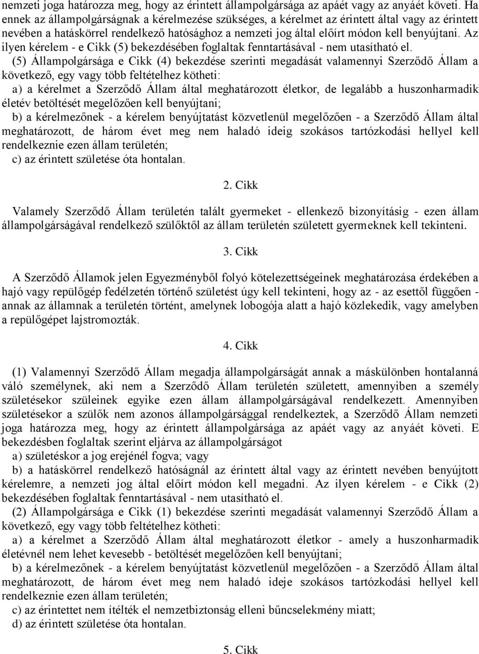Az ilyen kérelem - e Cikk (5) bekezdésében foglaltak fenntartásával - nem utasítható el.
