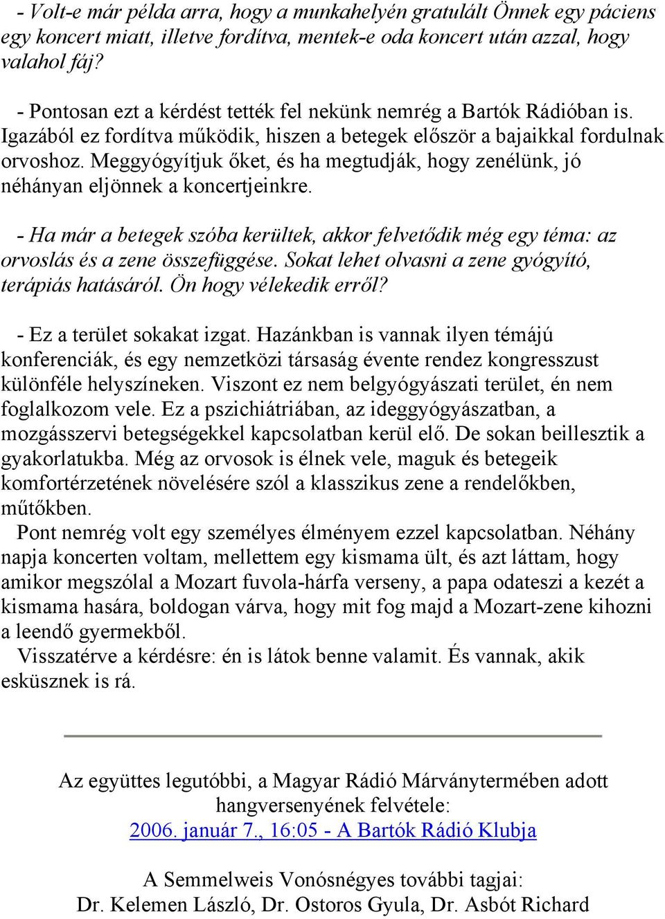 Meggyógyítjuk őket, és ha megtudják, hogy zenélünk, jó néhányan eljönnek a koncertjeinkre. - Ha már a betegek szóba kerültek, akkor felvetődik még egy téma: az orvoslás és a zene összefüggése.