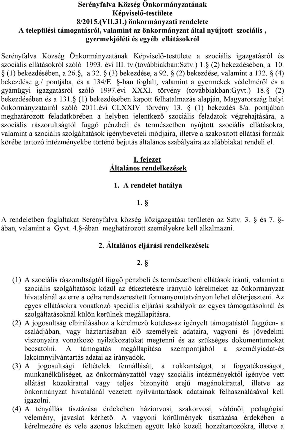 szociális igazgatásról és szociális ellátásokról szóló 1993. évi III. tv.(továbbiakban:sztv.) 1. (2) bekezdésében, a 10. (1) bekezdésében, a 26., a 32. (3) bekezdése, a 92.