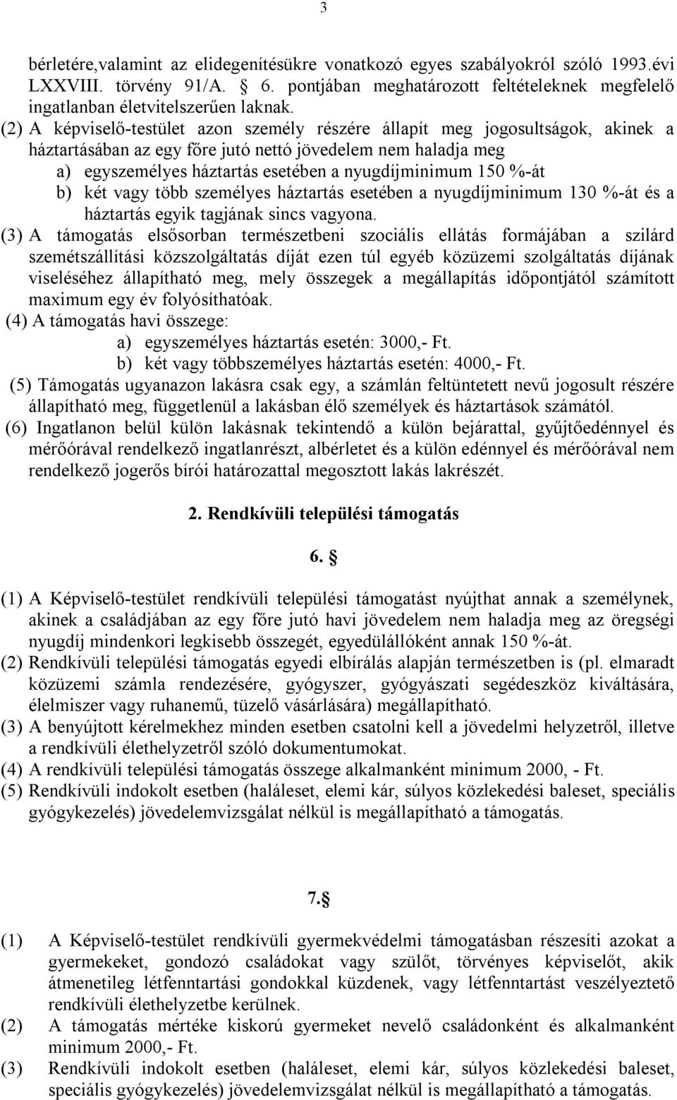 150 %-át b) két vagy több személyes háztartás esetében a nyugdíjminimum 130 %-át és a háztartás egyik tagjának sincs vagyona.