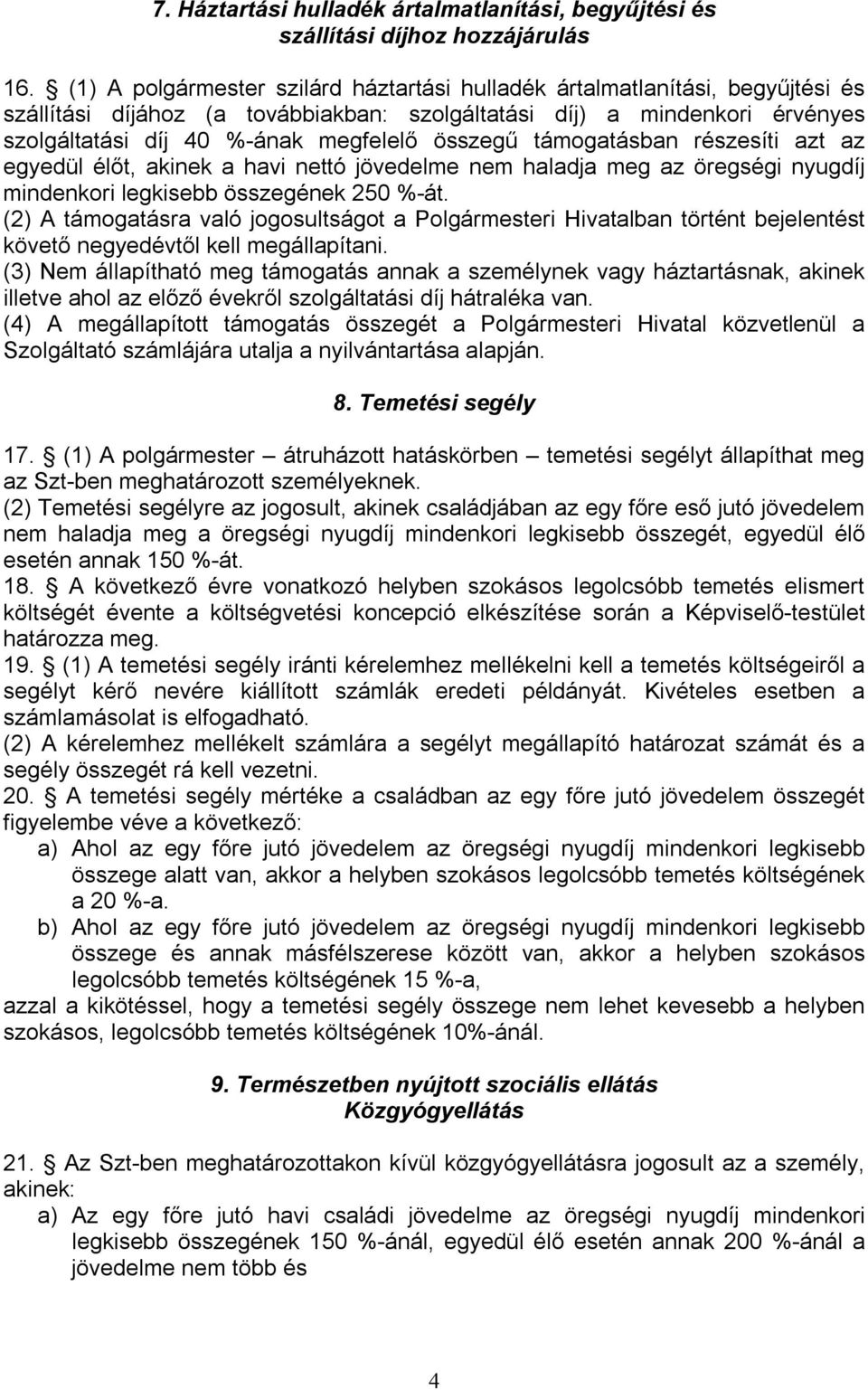 összegű támogatásban részesíti azt az egyedül élőt, akinek a havi nettó jövedelme nem haladja meg az öregségi nyugdíj mindenkori legkisebb összegének 250 %-át.