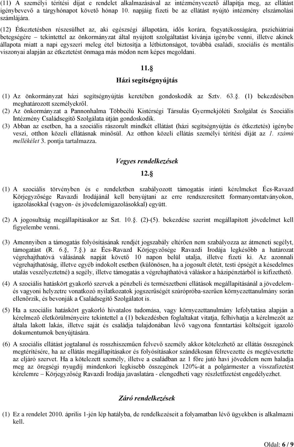 (12) Étkeztetésben részesülhet az, aki egészségi állapotára, idős korára, fogyatékosságára, pszichiátriai betegségére tekintettel az önkormányzat által nyújtott szolgáltatást kívánja igénybe venni,