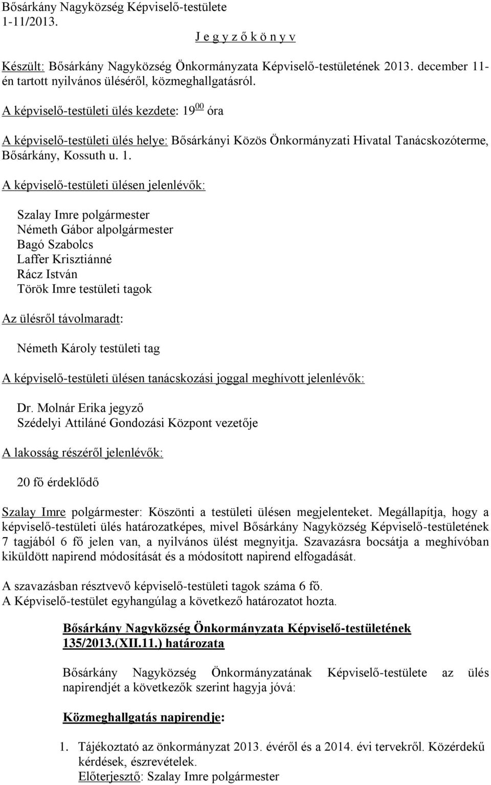 00 óra A képviselő-testületi ülés helye: Bősárkányi Közös Önkormányzati Hivatal Tanácskozóterme, Bősárkány, Kossuth u. 1.