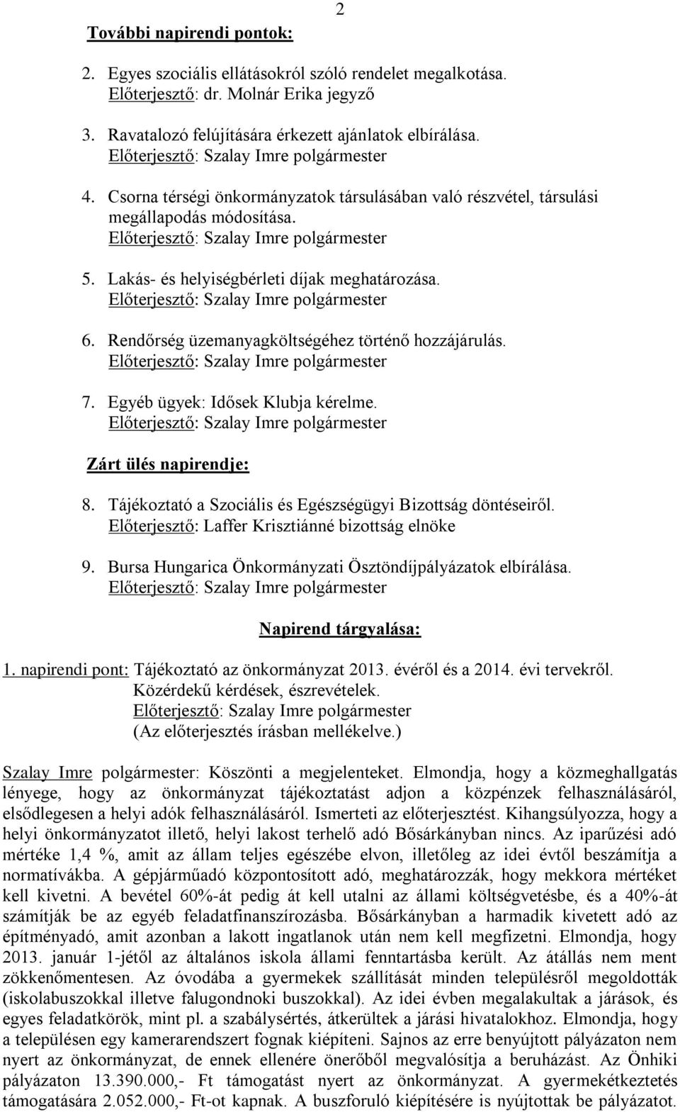 7. Egyéb ügyek: Idősek Klubja kérelme. Zárt ülés napirendje: 8. Tájékoztató a Szociális és Egészségügyi Bizottság döntéseiről. Előterjesztő: Laffer Krisztiánné bizottság elnöke 9.