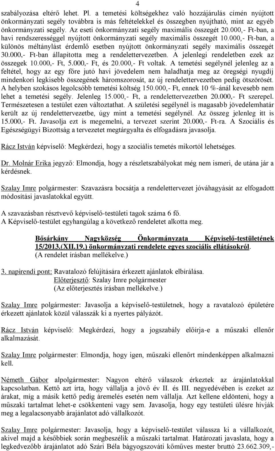 000,- Ft-ban, a különös méltánylást érdemlő esetben nyújtott önkormányzati segély maximális összegét 30.000,- Ft-ban állapította meg a rendelettervezetben. A jelenlegi rendeletben ezek az összegek 10.