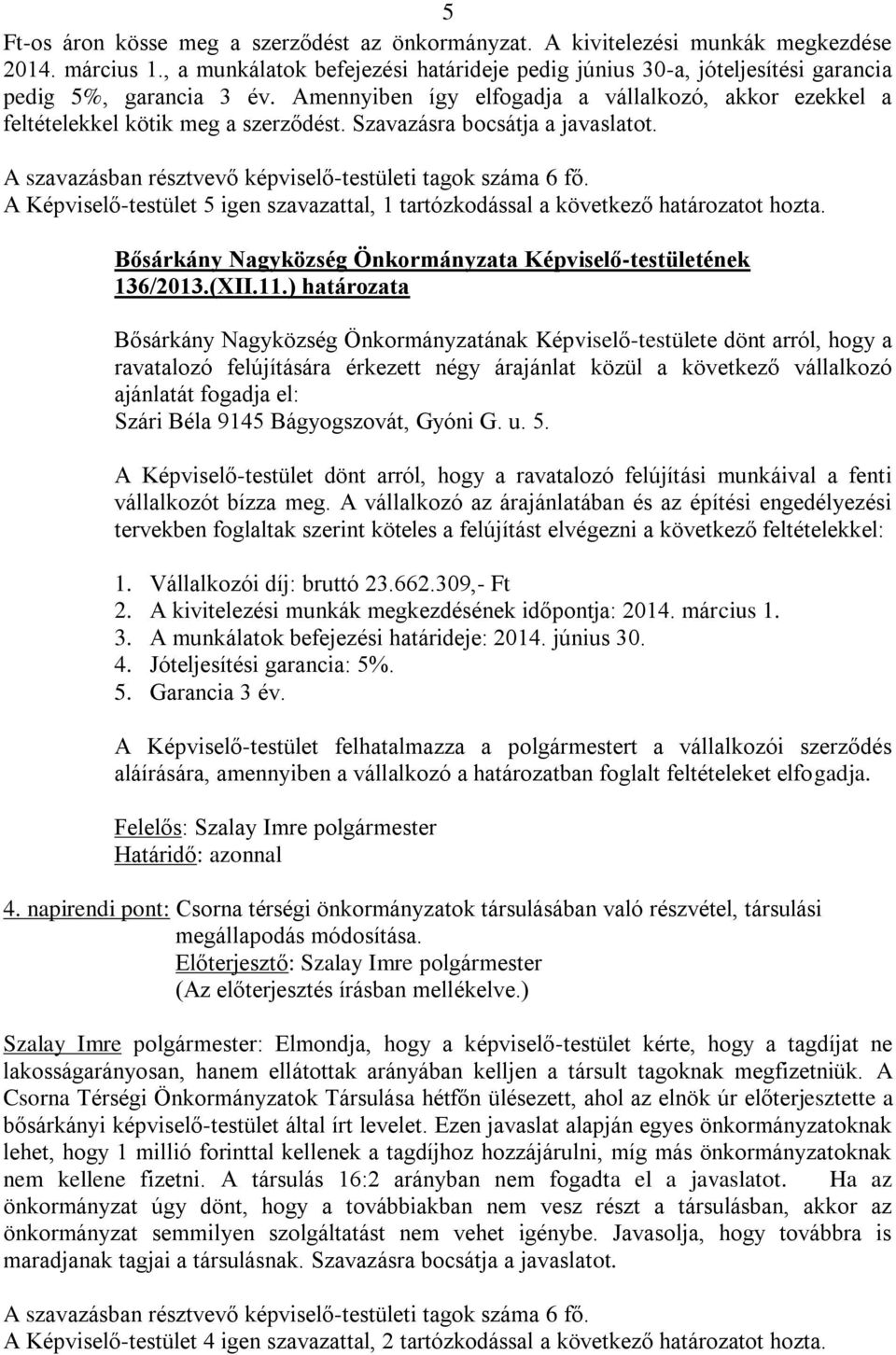 Szavazásra bocsátja a javaslatot. A Képviselő-testület 5 igen szavazattal, 1 tartózkodással a következő határozatot hozta. 136/2013.(XII.11.