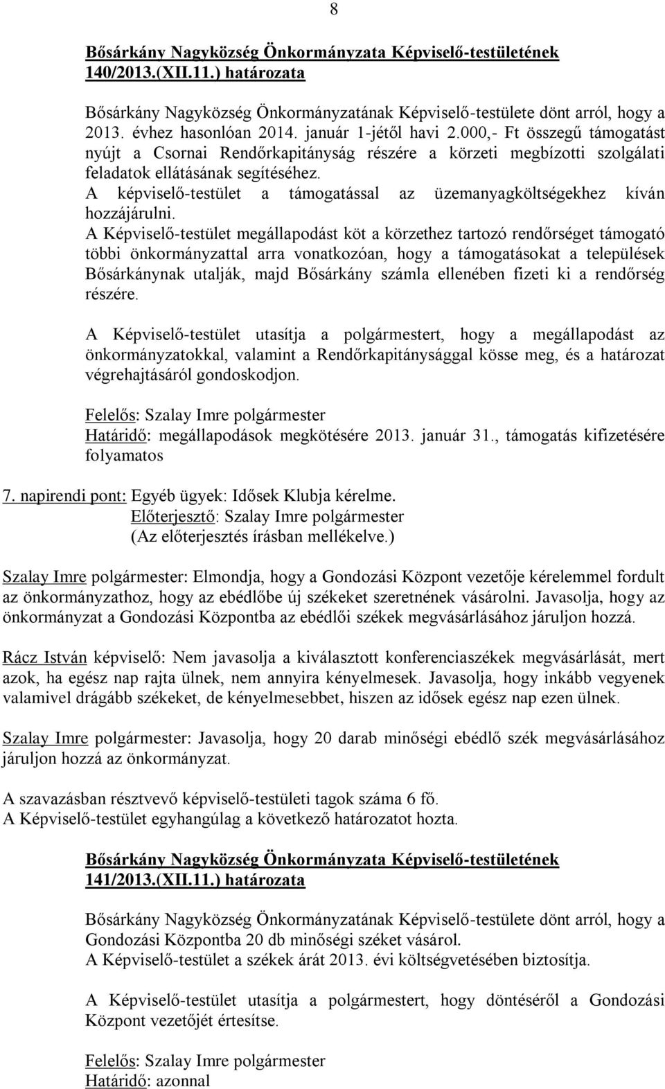 A képviselő-testület a támogatással az üzemanyagköltségekhez kíván hozzájárulni.