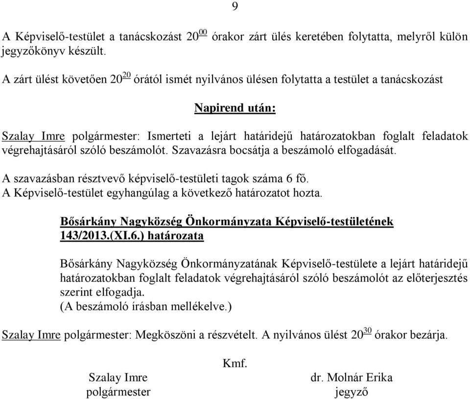 végrehajtásáról szóló beszámolót. Szavazásra bocsátja a beszámoló elfogadását. A Képviselő-testület egyhangúlag a következő határozatot hozta. 143/2013.(XI.6.