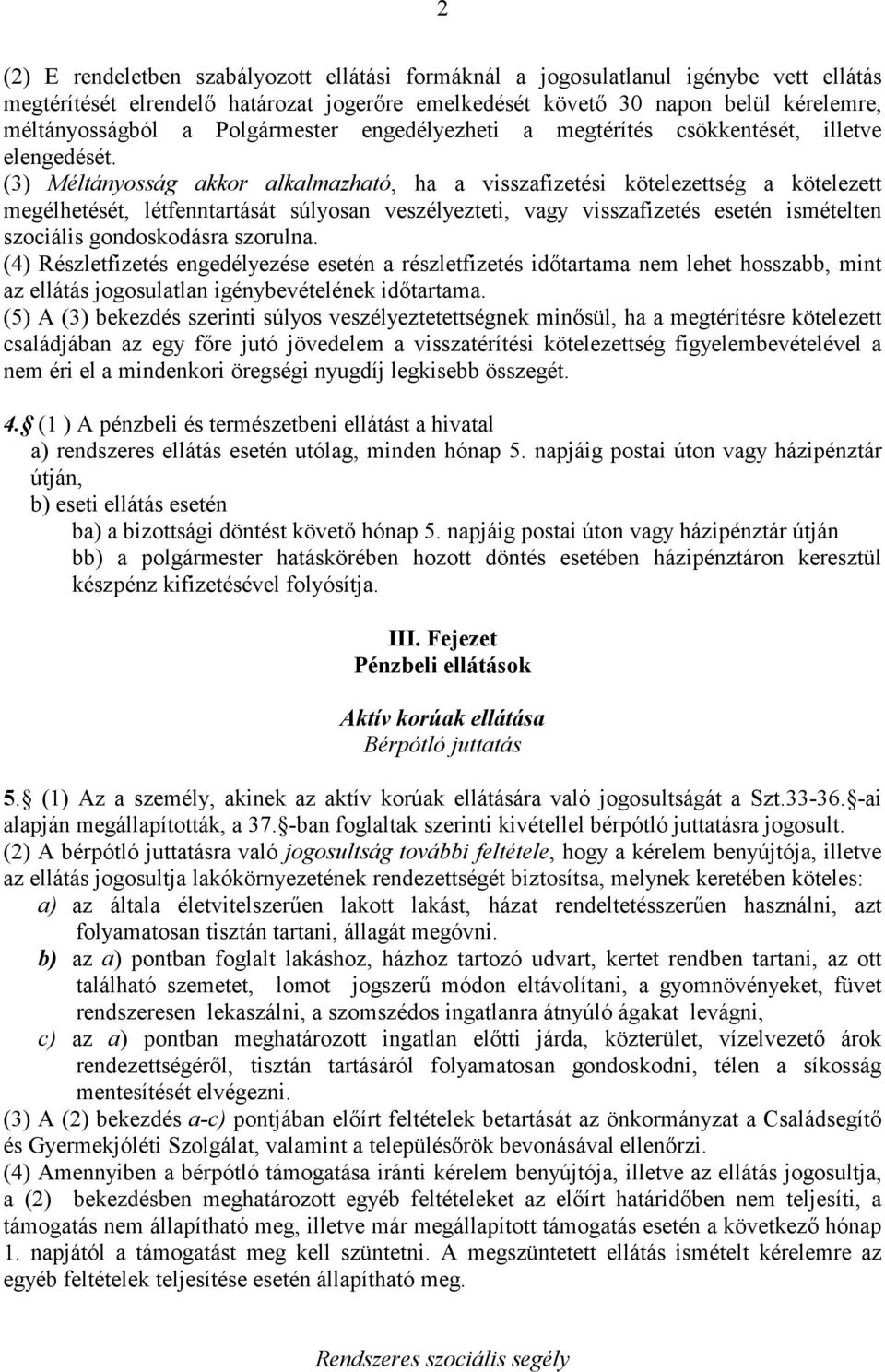 (3) Méltányosság akkor alkalmazható, ha a visszafizetési kötelezettség a kötelezett megélhetését, létfenntartását súlyosan veszélyezteti, vagy visszafizetés esetén ismételten szociális gondoskodásra