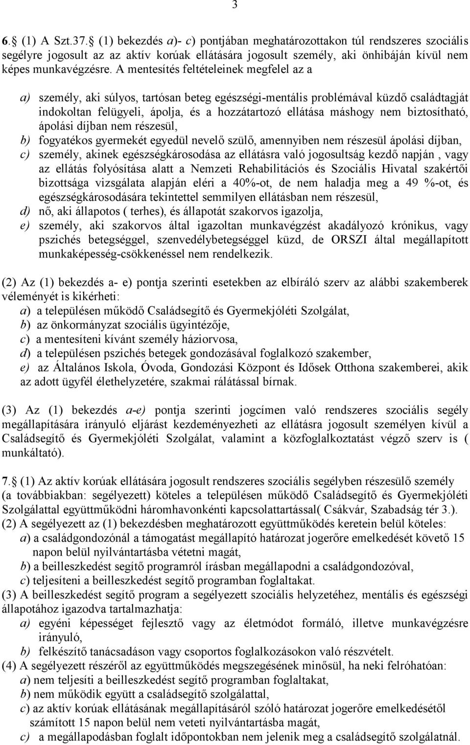 A mentesítés feltételeinek megfelel az a a) személy, aki súlyos, tartósan beteg egészségi-mentális problémával küzdı családtagját indokoltan felügyeli, ápolja, és a hozzátartozó ellátása máshogy nem