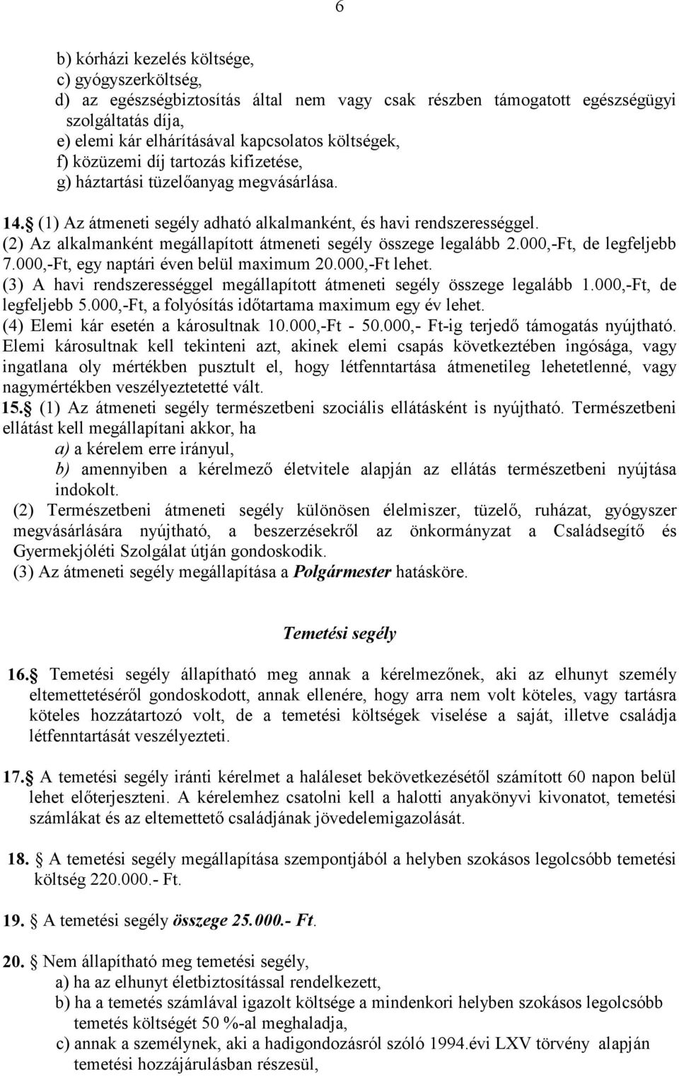 (2) Az alkalmanként megállapított átmeneti segély összege legalább 2.000,-Ft, de legfeljebb 7.000,-Ft, egy naptári éven belül maximum 20.000,-Ft lehet.