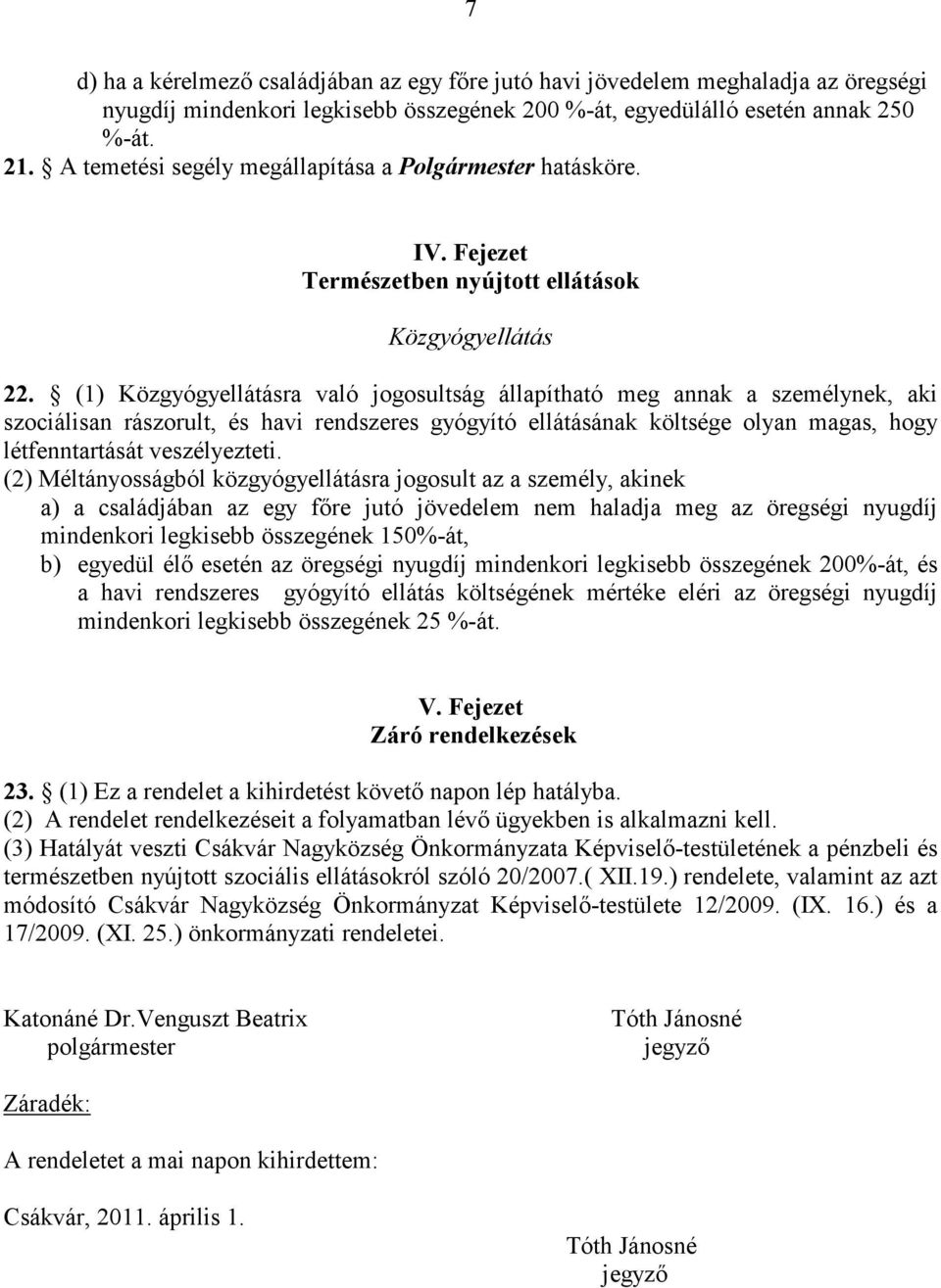 (1) Közgyógyellátásra való jogosultság állapítható meg annak a személynek, aki szociálisan rászorult, és havi rendszeres gyógyító ellátásának költsége olyan magas, hogy létfenntartását veszélyezteti.