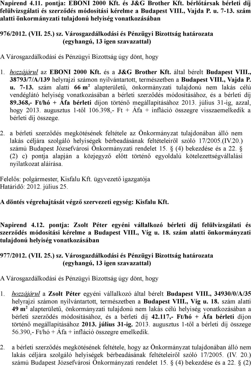 hozzájárul az EBONI 2000 Kft. és a J&G Brother Kft. által bérelt Budapest VIII., 38793/7/A/139 helyrajzi számon nyilvántartott, természetben a Budapest VIII., Vajda P. u. 7-13.