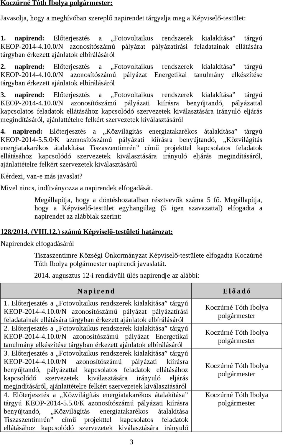 napirend: Előterjesztés a Fotovoltaikus rendszerek kialakítása tárgyú KEOP-2014-4.10.0/N azonosítószámú pályázat Energetikai tanulmány elkészítése tárgyban érkezett ajánlatok elbírálásáról 3.