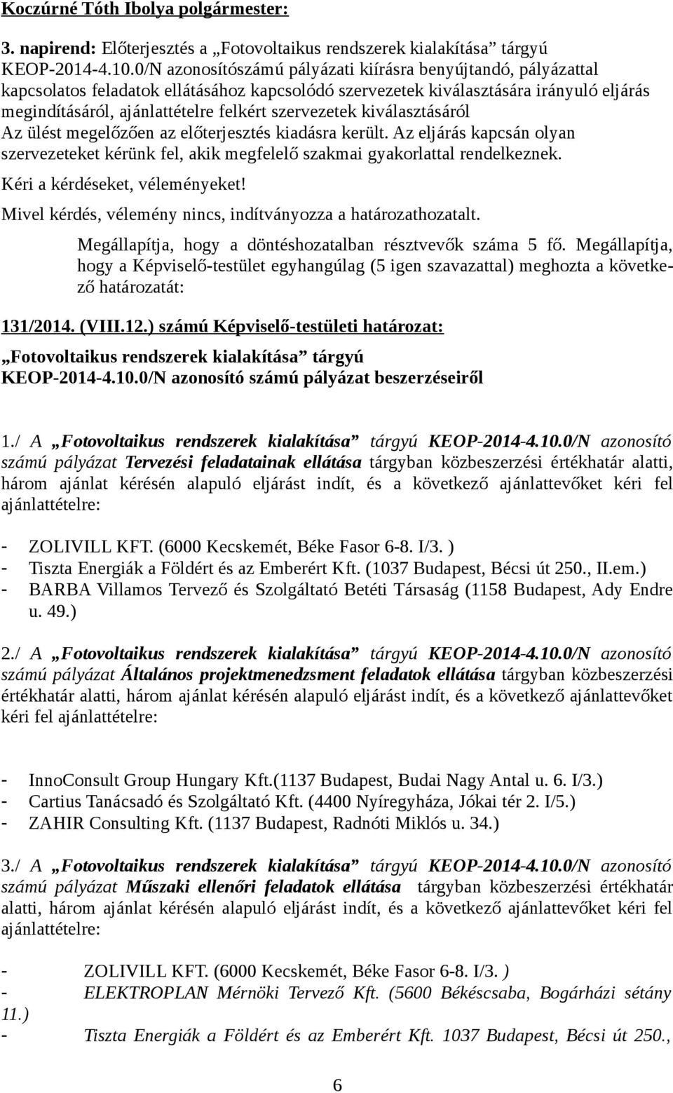 szervezetek kiválasztásáról Az ülést megelőzően az előterjesztés kiadásra került. Az eljárás kapcsán olyan szervezeteket kérünk fel, akik megfelelő szakmai gyakorlattal rendelkeznek.