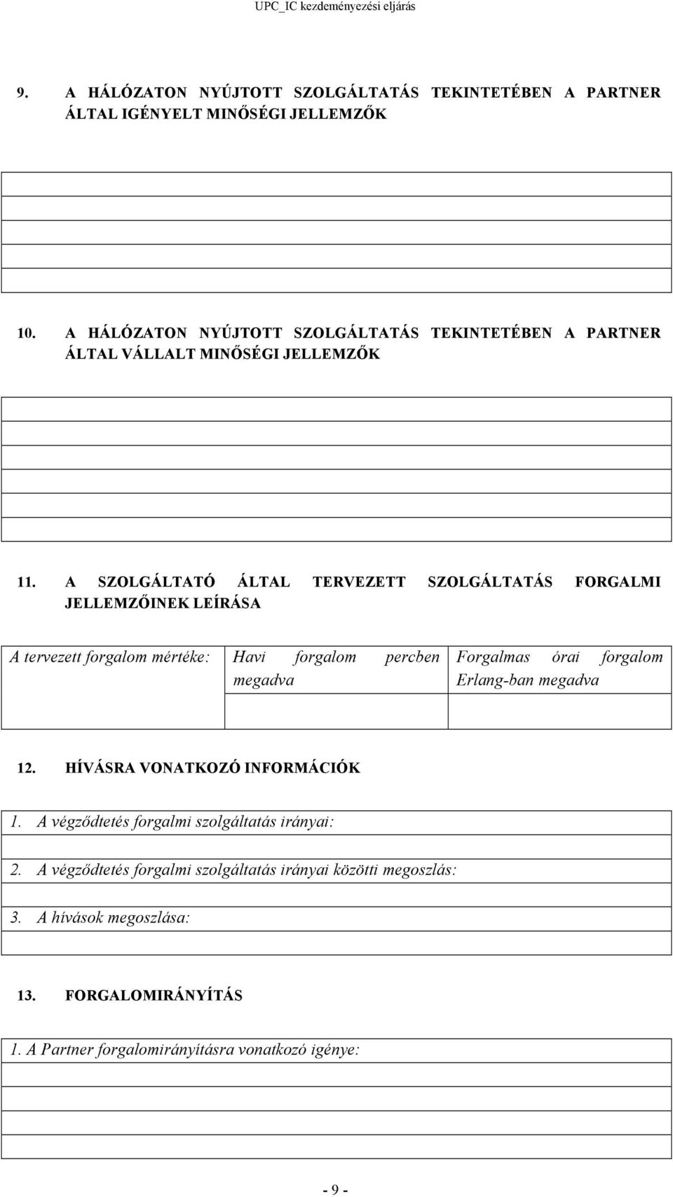 A SZOLGÁLTATÓ ÁLTAL TERVEZETT SZOLGÁLTATÁS FORGALMI JELLEMZŐINEK LEÍRÁSA A tervezett forgalom mértéke: Havi forgalom percben megadva Forgalmas órai