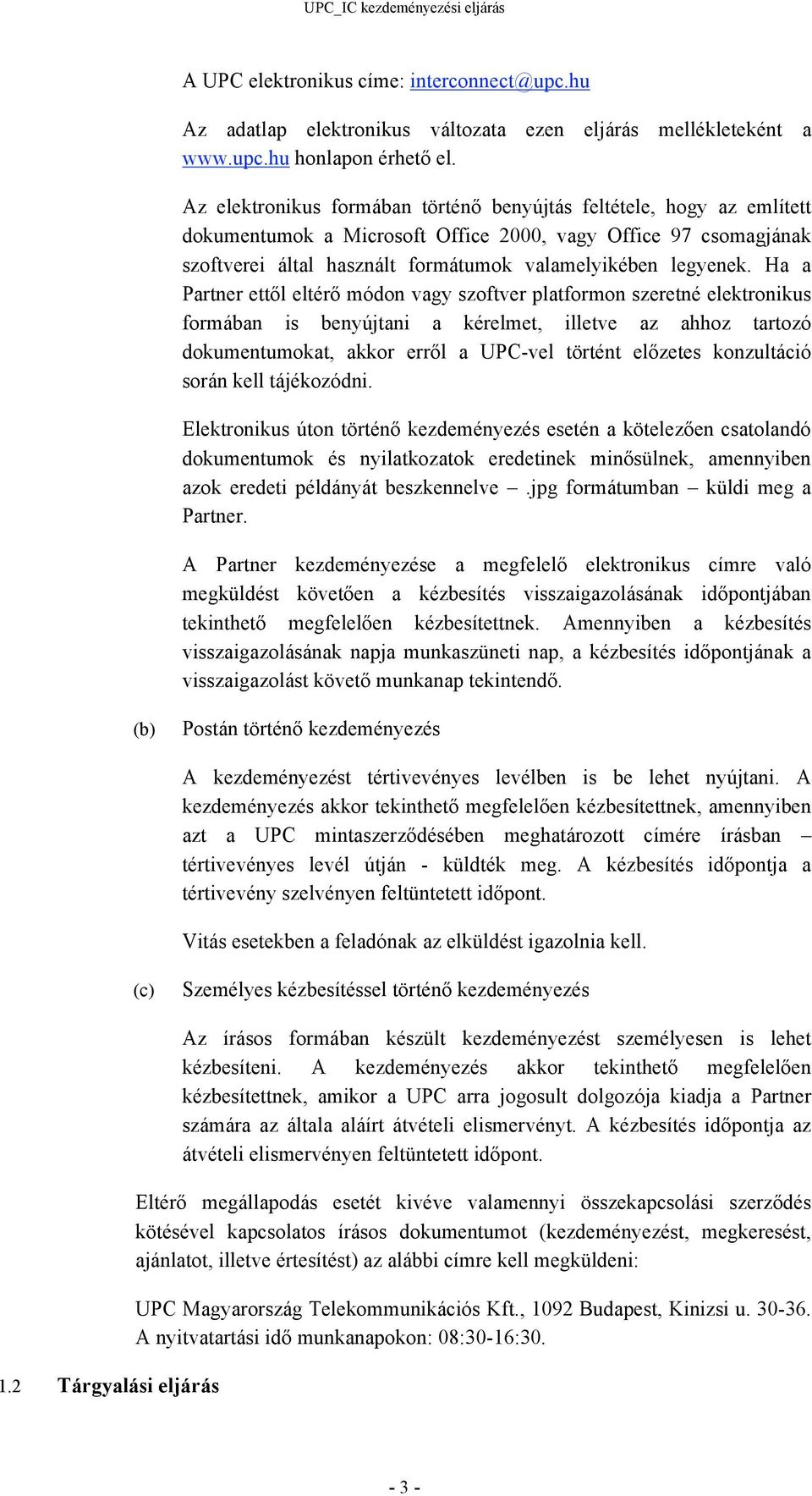 Ha a Partner ettől eltérő módon vagy szoftver platformon szeretné elektronikus formában is benyújtani a kérelmet, illetve az ahhoz tartozó dokumentumokat, akkor erről a UPC-vel történt előzetes