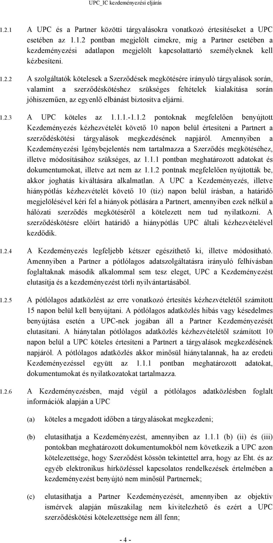 eljárni. 1.2.3 A UPC köteles az 1.1.1.-1.1.2 pontoknak megfelelően benyújtott Kezdeményezés kézhezvételét követő 10 napon belül értesíteni a Partnert a szerződéskötési tárgyalások megkezdésének napjáról.