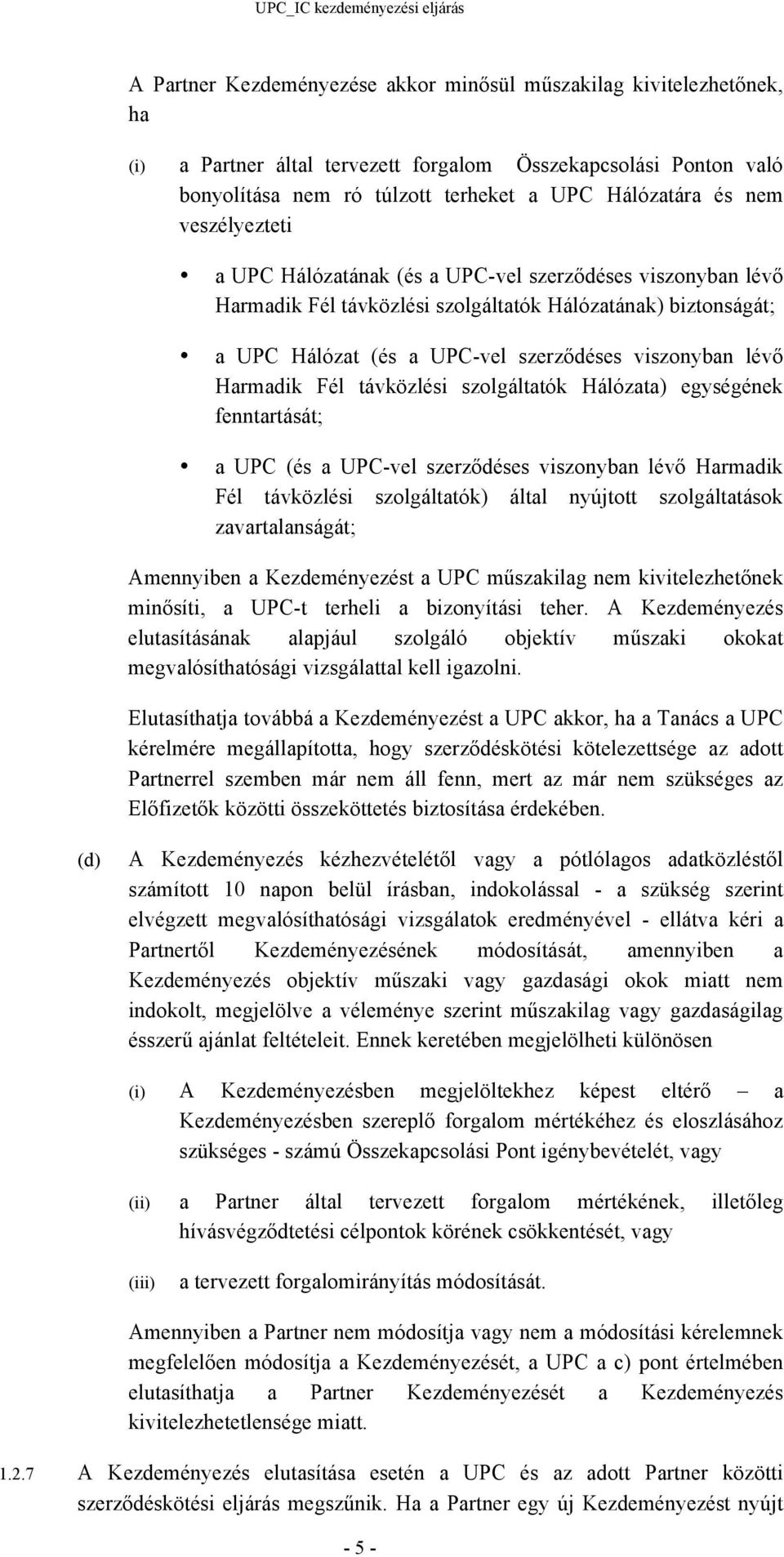 Harmadik Fél távközlési szolgáltatók Hálózata) egységének fenntartását; a UPC (és a UPC-vel szerződéses viszonyban lévő Harmadik Fél távközlési szolgáltatók) által nyújtott szolgáltatások