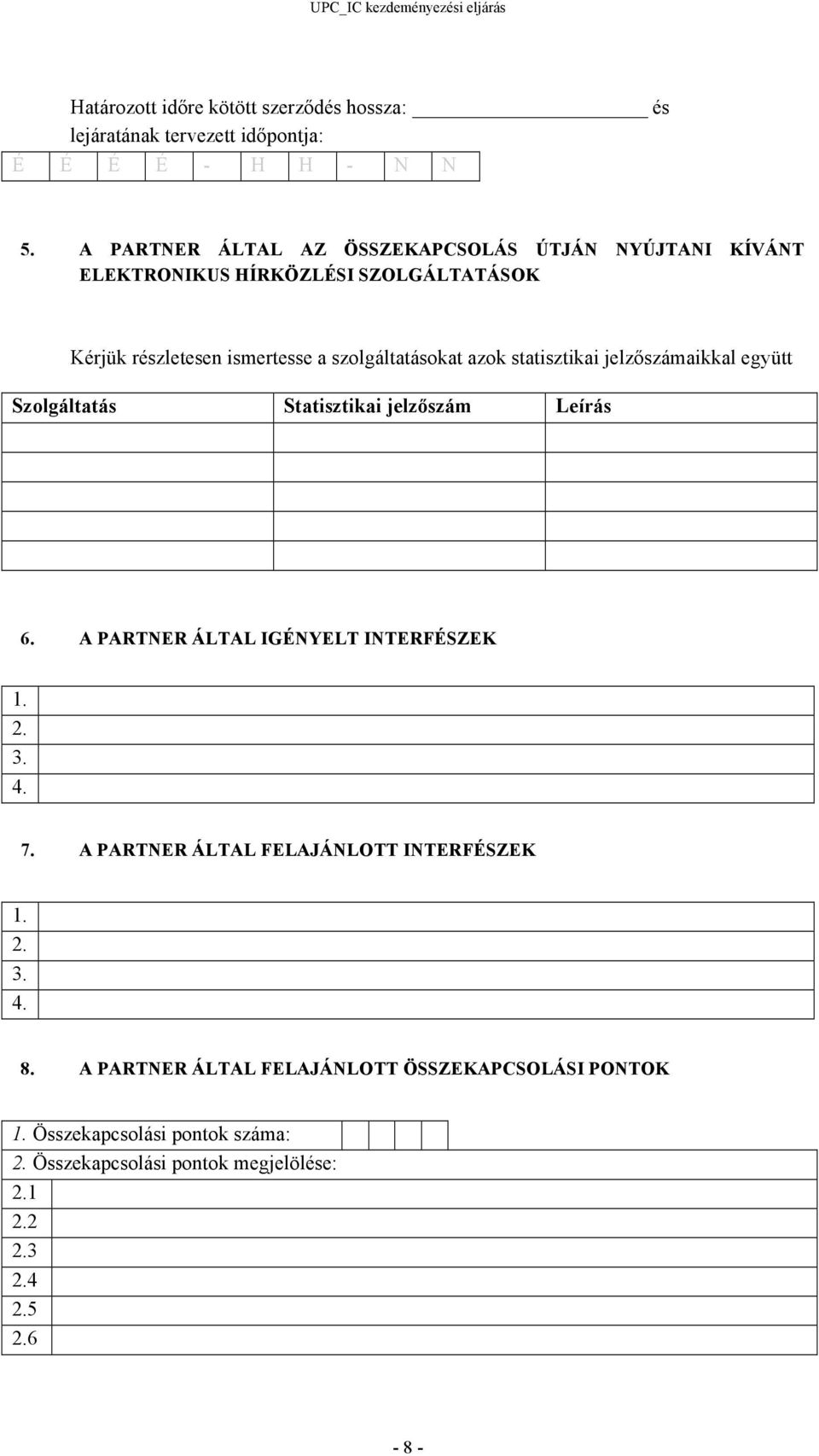 azok statisztikai jelzőszámaikkal együtt Szolgáltatás Statisztikai jelzőszám Leírás 6. A PARTNER ÁLTAL IGÉNYELT INTERFÉSZEK 1. 2. 3. 4. 7.