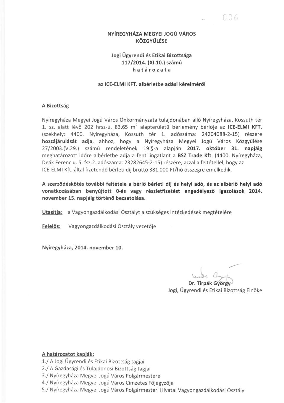 alatt lévő 202 hrsz-ú, 83,65 m 2 alapterületű bérlemény bérlője az ICE-ELMI KFT. (székhely: 4400. Nyíregyháza, Kossuth tér 1.