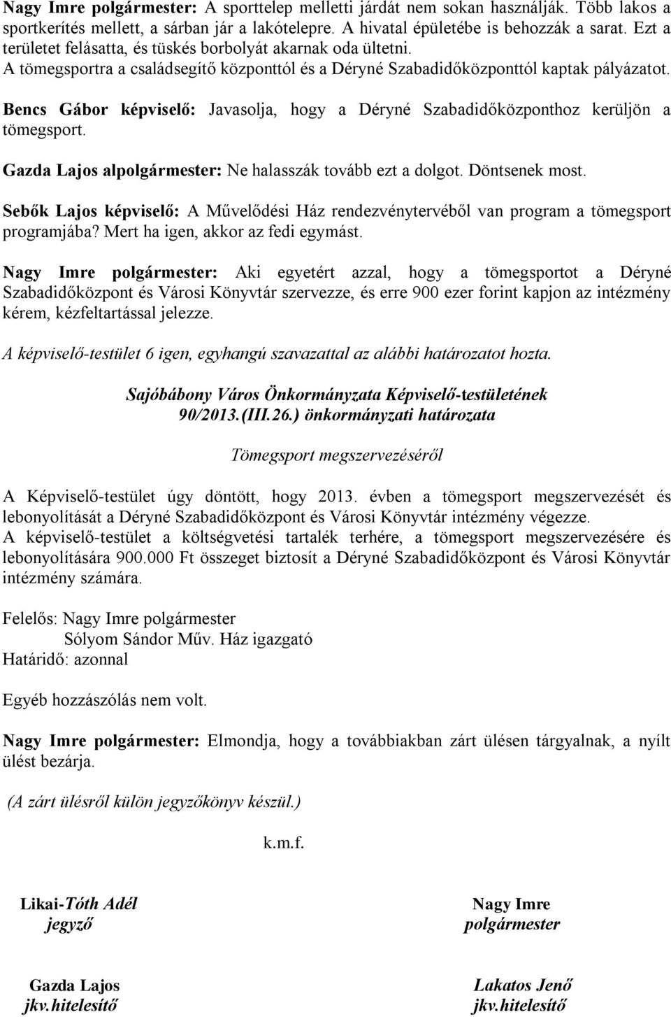 Bencs Gábor képviselő: Javasolja, hogy a Déryné Szabadidőközponthoz kerüljön a tömegsport. Gazda Lajos alpolgármester: Ne halasszák tovább ezt a dolgot. Döntsenek most.