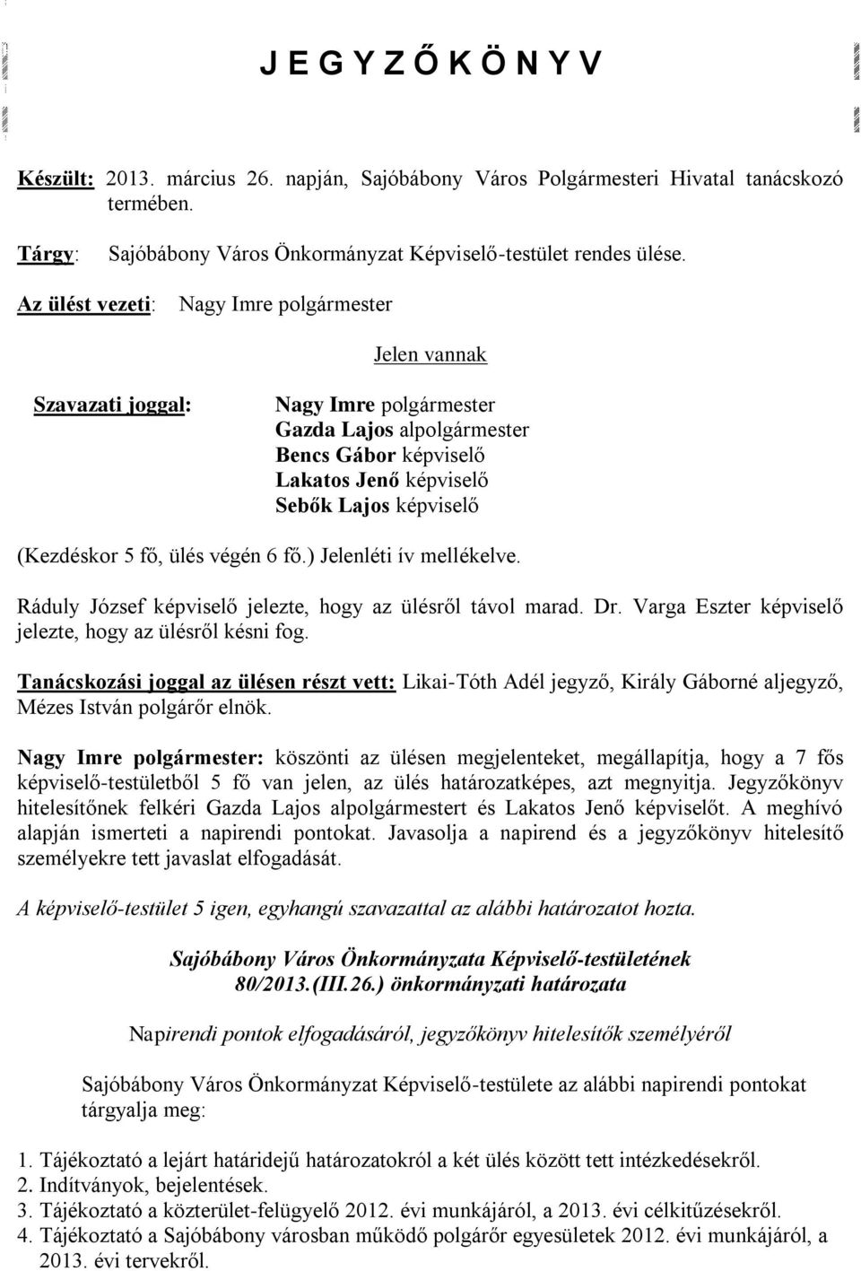 5 fő, ülés végén 6 fő.) Jelenléti ív mellékelve. Ráduly József képviselő jelezte, hogy az ülésről távol marad. Dr. Varga Eszter képviselő jelezte, hogy az ülésről késni fog.