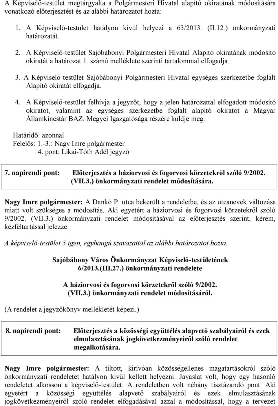 számú melléklete szerinti tartalommal elfogadja. 3. A Képviselő-testület Sajóbábonyi Polgármesteri Hivatal egységes szerkezetbe foglalt Alapító okiratát elfogadja. 4.