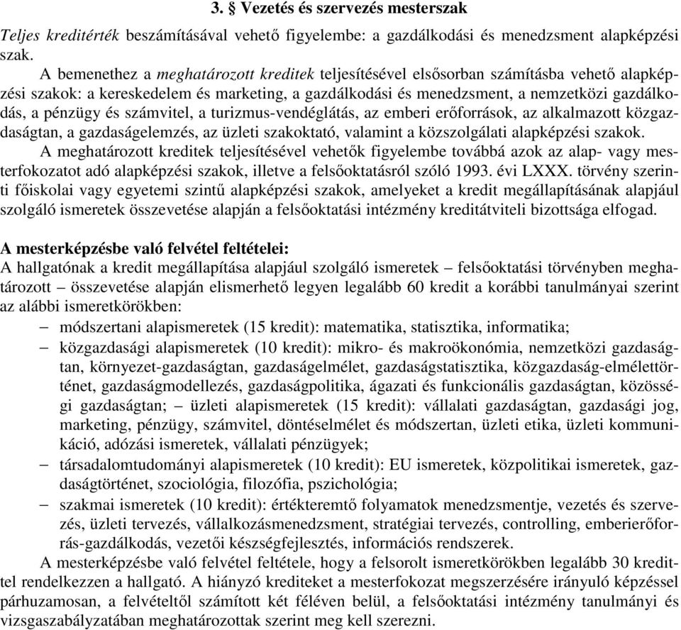 és számvitel, a turizmus-vendéglátás, az emberi erıforrások, az alkalmazott közgazdaságtan, a gazdaságelemzés, az üzleti szakoktató, valamint a közszolgálati alapképzési szakok.