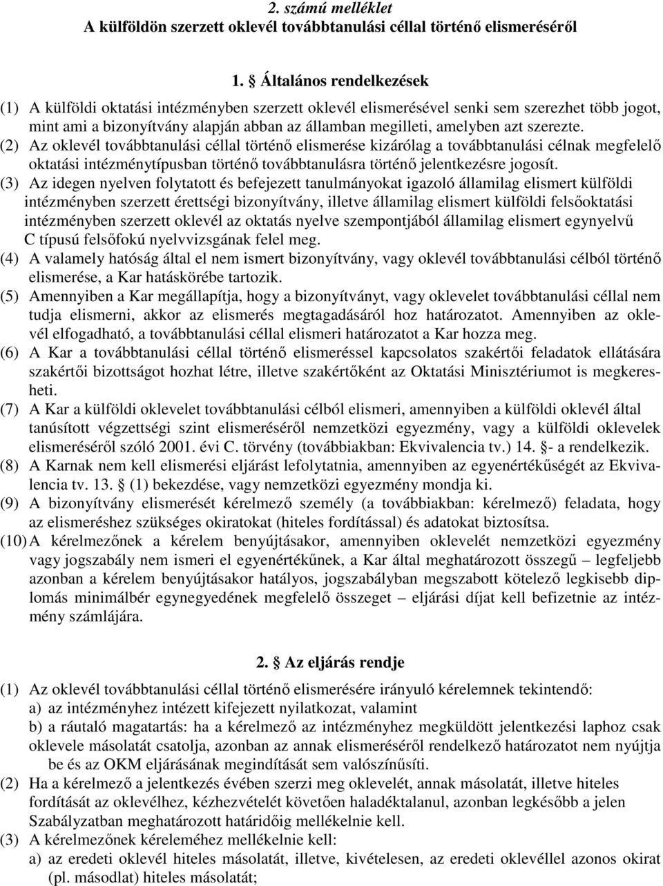 szerezte. (2) Az oklevél továbbtanulási céllal történı elismerése kizárólag a továbbtanulási célnak megfelelı oktatási intézménytípusban történı továbbtanulásra történı jelentkezésre jogosít.