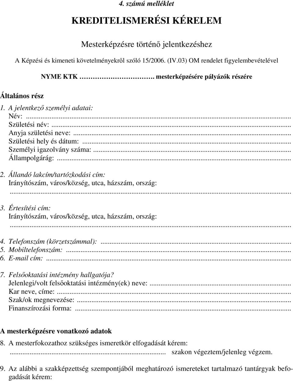 .. Állampolgárág:... 2. Állandó lakcím/tartózkodási cím: Irányítószám, város/község, utca, házszám, ország:... 3. Értesítési cím: Irányítószám, város/község, utca, házszám, ország:... 4.