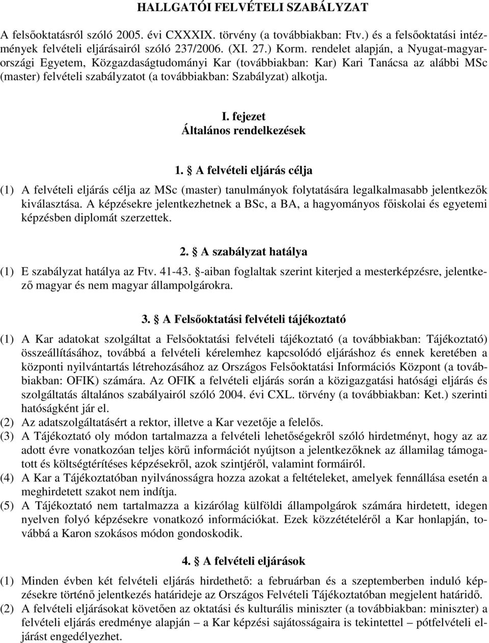 fejezet Általános rendelkezések 1. A felvételi eljárás célja (1) A felvételi eljárás célja az MSc (master) tanulmányok folytatására legalkalmasabb jelentkezık kiválasztása.