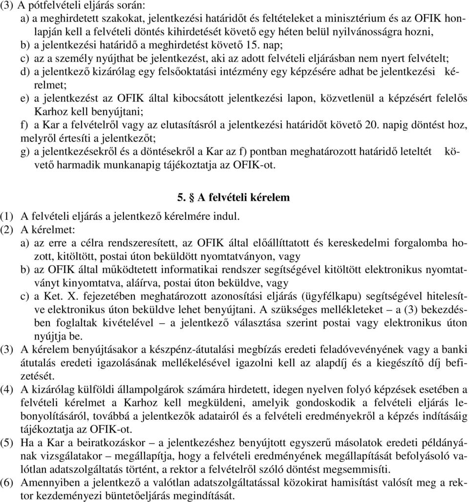 nap; c) az a személy nyújthat be jelentkezést, aki az adott felvételi eljárásban nem nyert felvételt; d) a jelentkezı kizárólag egy felsıoktatási intézmény egy képzésére adhat be jelentkezési