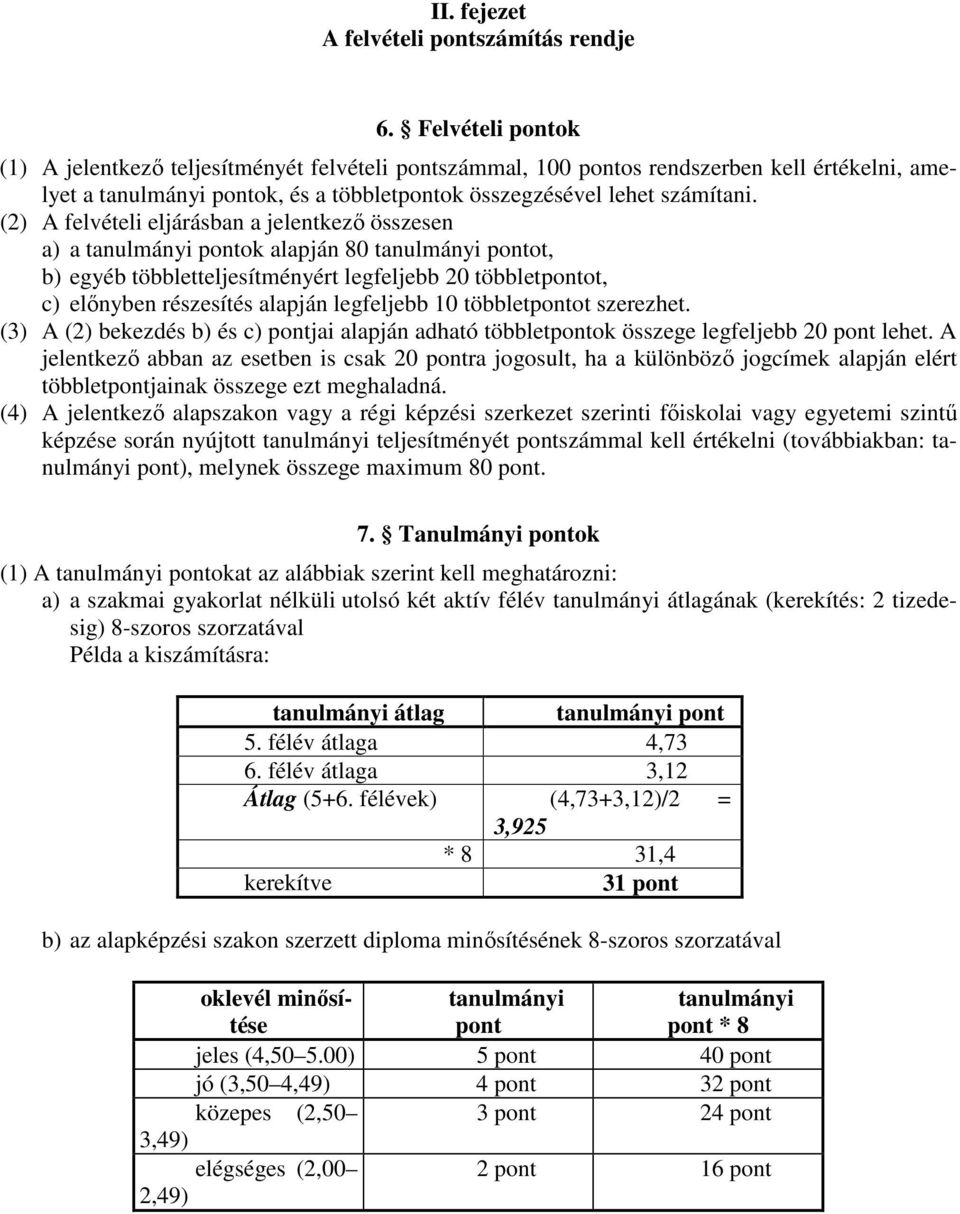 (2) A felvételi eljárásban a jelentkezı összesen a) a tanulmányi pontok alapján 80 tanulmányi pontot, b) egyéb többletteljesítményért legfeljebb 20 többletpontot, c) elınyben részesítés alapján