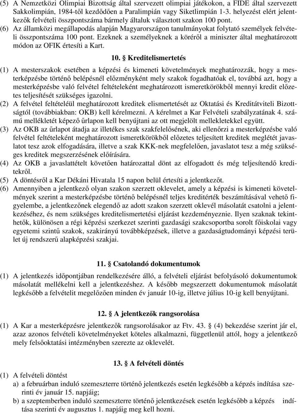 (6) Az államközi megállapodás alapján Magyarországon tanulmányokat folytató személyek felvételi összpontszáma 100 pont.