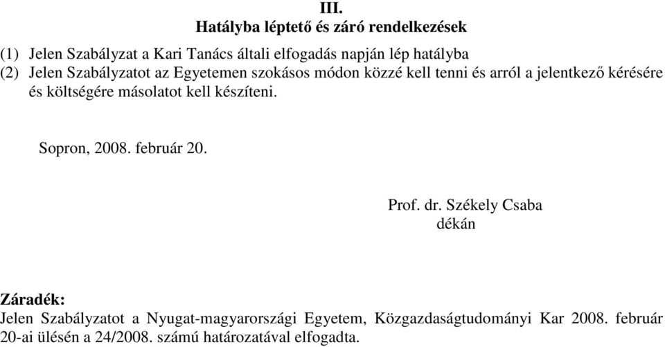 másolatot kell készíteni. Sopron, 2008. február 20. Prof. dr.