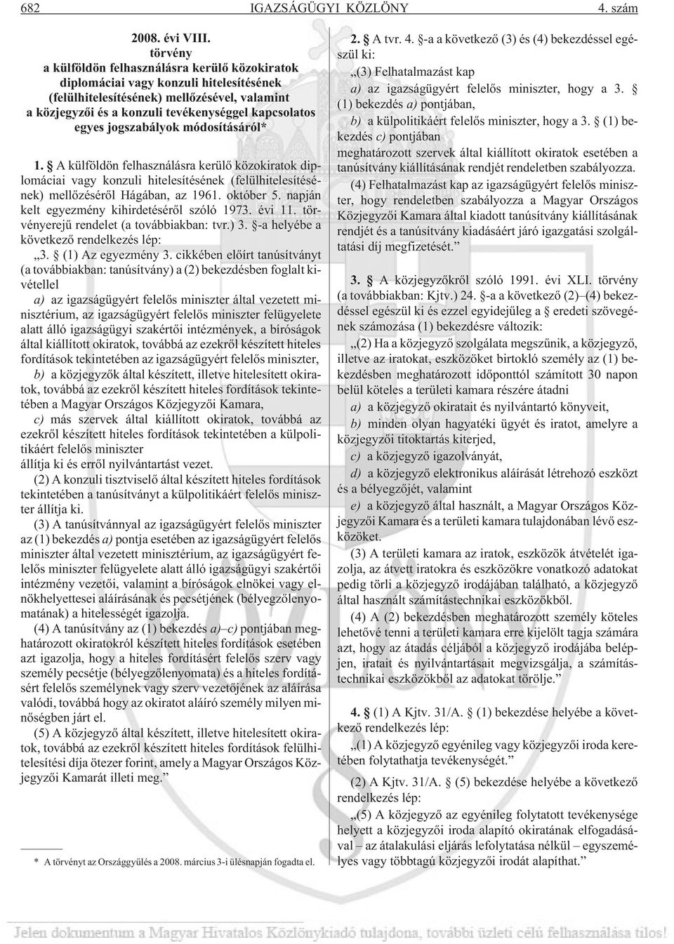 jogszabályok módosításáról* 1. A külföldön felhasználásra kerülõ közokiratok diplomáciai vagy konzuli hitelesítésének (felülhitelesítésének) mellõzésérõl Hágában, az 1961. október 5.