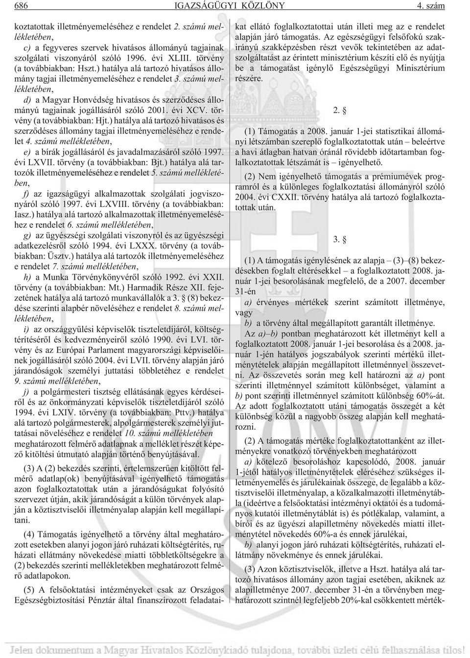 számú mellékletében, d) a Magyar Honvédség hivatásos és szerzõdéses állományú tagjainak jogállásáról szóló 2001. évi XCV. törvény (a továbbiakban: Hjt.