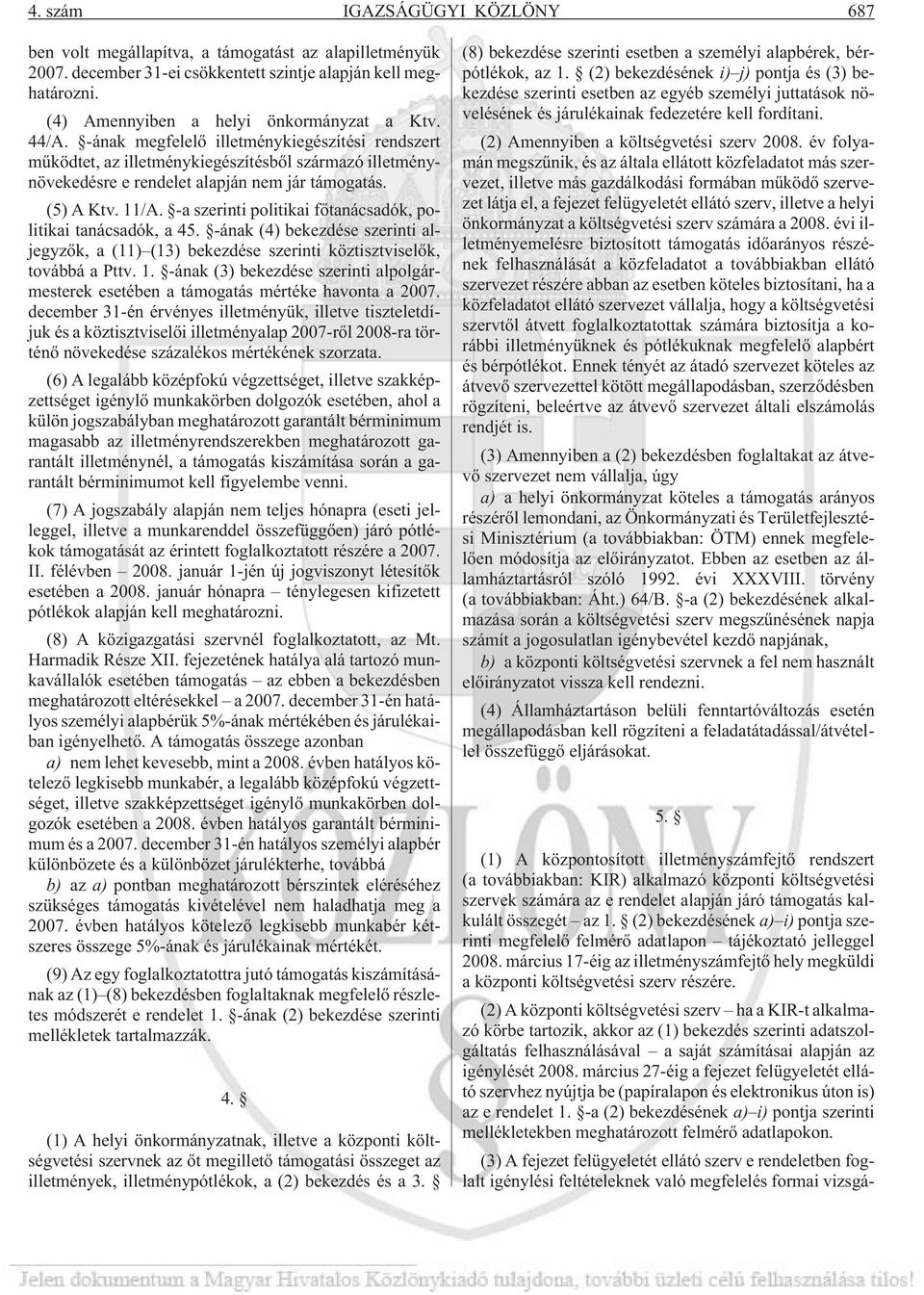 -a szerinti politikai fõtanácsadók, politikai tanácsadók, a 45. -ának (4) bekezdése szerinti aljegyzõk, a (11) (13) bekezdése szerinti köztisztviselõk, továbbá a Pttv. 1.
