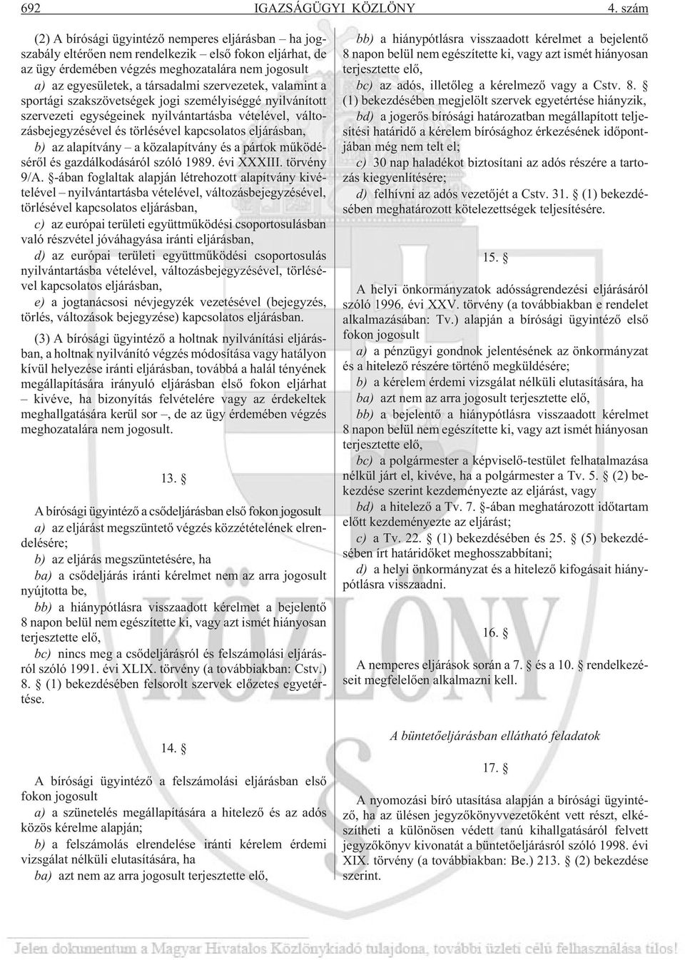 szervezetek, valamint a sportági szakszövetségek jogi személyiséggé nyilvánított szervezeti egységeinek nyilvántartásba vételével, változásbejegyzésével és törlésével kapcsolatos eljárásban, b) az