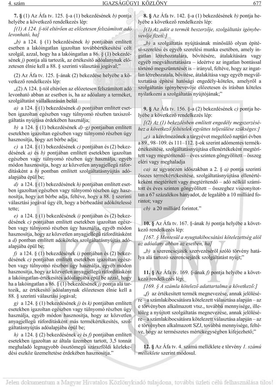 (1) bekezdésének h) pontjában említett esetben a lakóingatlan igazoltan továbbértékesítési célt szolgál, azzal, hogy ha a lakóingatlan a 86.