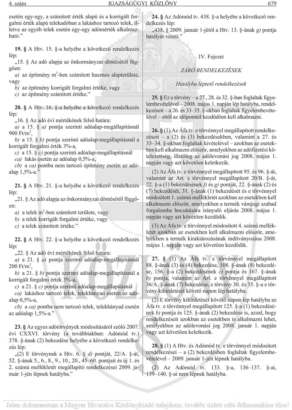 Az adó alapja az önkormányzat döntésétõl függõen: a) az építmény m 2 -ben számított hasznos alapterülete, vagy b) az építmény korrigált forgalmi értéke, vagy c) az építmény számított értéke. 20.