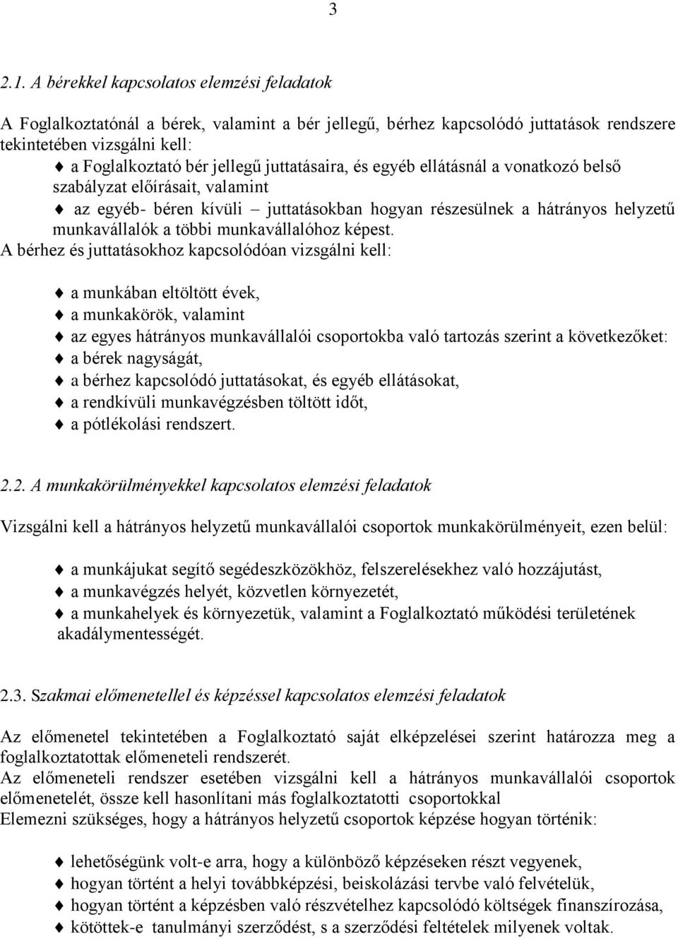 juttatásaira, és egyéb ellátásnál a vonatkozó belső szabályzat előírásait, valamint az egyéb- béren kívüli juttatásokban hogyan részesülnek a hátrányos helyzetű munkavállalók a többi munkavállalóhoz