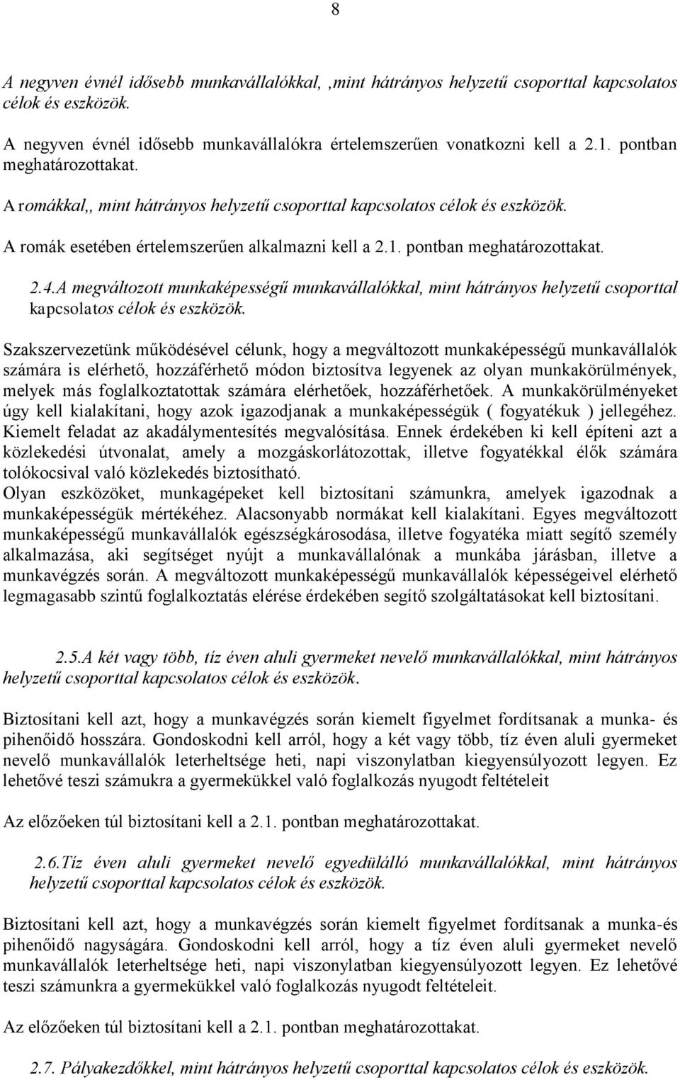 A megváltozott munkaképességű munkavállalókkal, mint hátrányos helyzetű csoporttal Szakszervezetünk működésével célunk, hogy a megváltozott munkaképességű munkavállalók számára is elérhető,