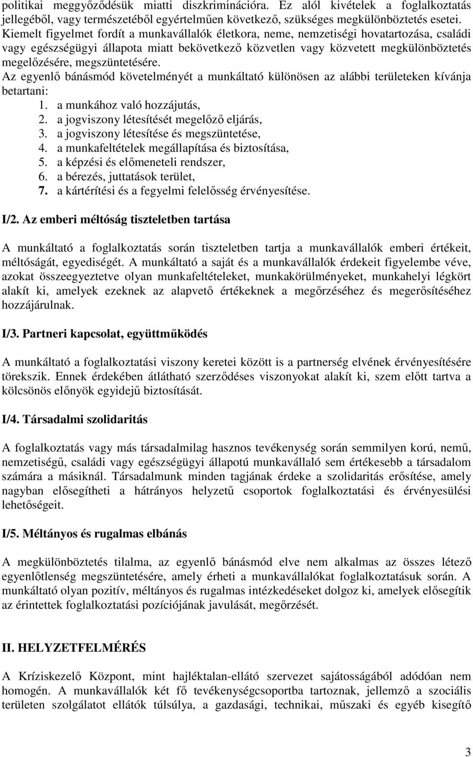 megszüntetésére. Az egyenlő bánásmód követelményét a munkáltató különösen az alábbi területeken kívánja betartani: 1. a munkához való hozzájutás, 2. a jogviszony létesítését megelőző eljárás, 3.
