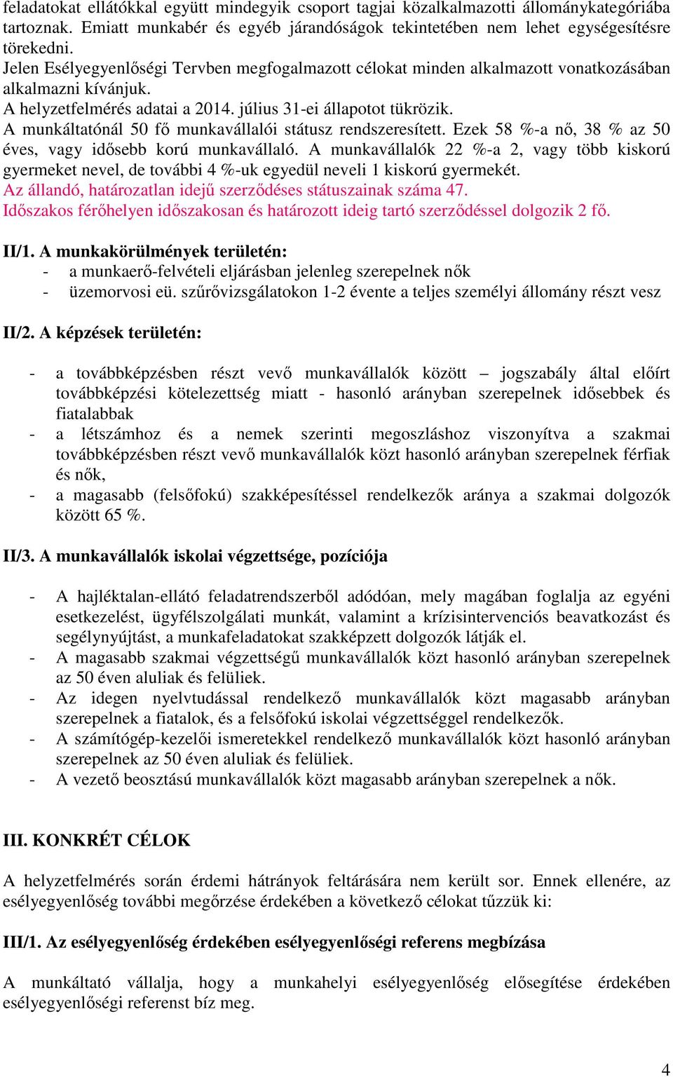 A munkáltatónál 50 fő munkavállalói státusz rendszeresített. Ezek 58 %-a nő, 38 % az 50 éves, vagy idősebb korú munkavállaló.