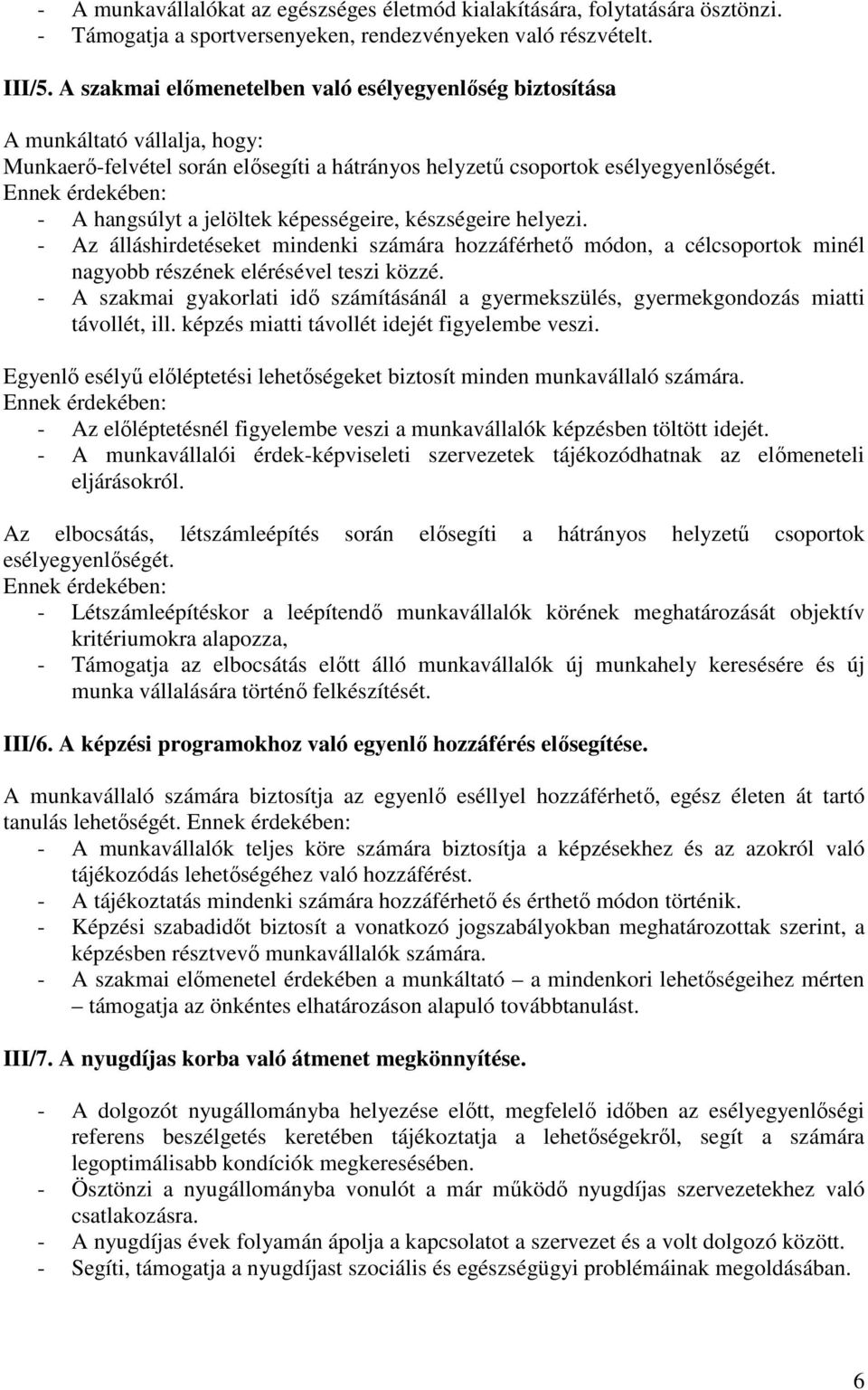 Ennek érdekében: - A hangsúlyt a jelöltek képességeire, készségeire helyezi. - Az álláshirdetéseket mindenki számára hozzáférhető módon, a célcsoportok minél nagyobb részének elérésével teszi közzé.